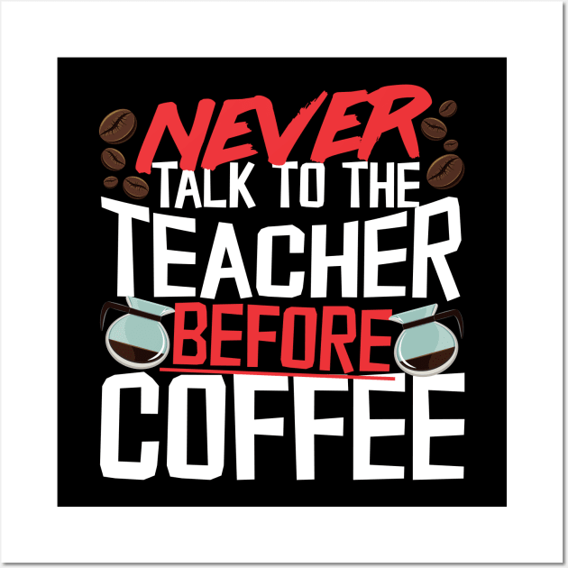 Never Talk To The Teacher Before Coffee Wall Art by thingsandthings